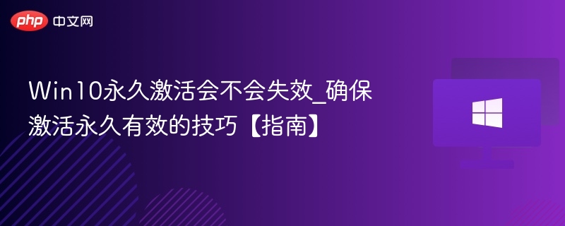 Win10永久激活会不会失效_确保激活永久有效的技巧【指南】