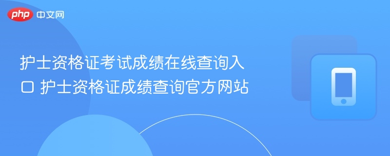 护士资格证考试成绩在线查询入口 护士资格证成绩查询官方网站