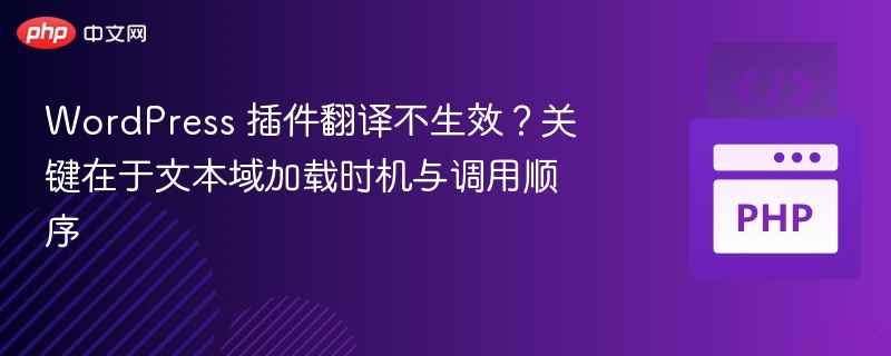 WordPress 插件翻译不生效?关键在于文本域加载时机与调用顺序