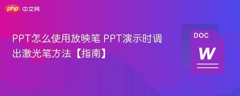PPT怎么使用放映笔 PPT演示时调出激光笔方法【指南】