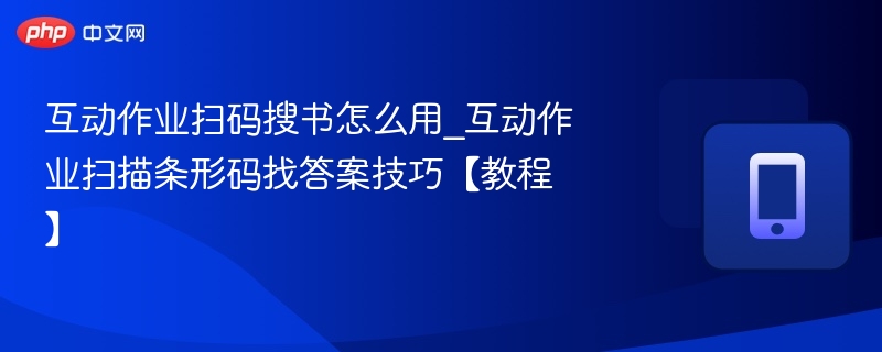 互动作业扫码搜书怎么用_互动作业扫描条形码找答案技巧【教程】