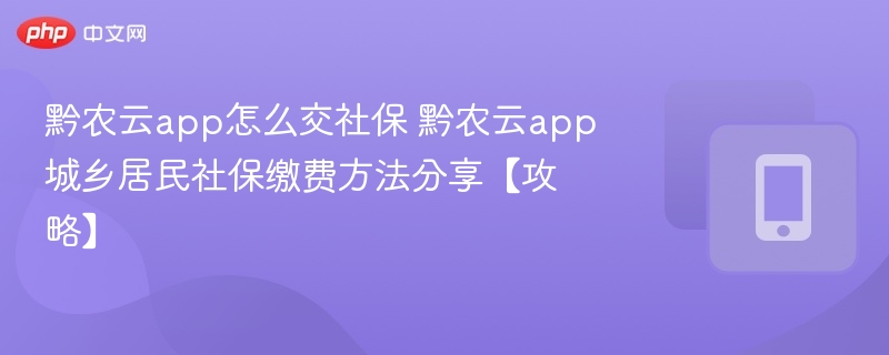 黔农云app怎么交社保 黔农云app城乡居民社保缴费方法分享【攻略】