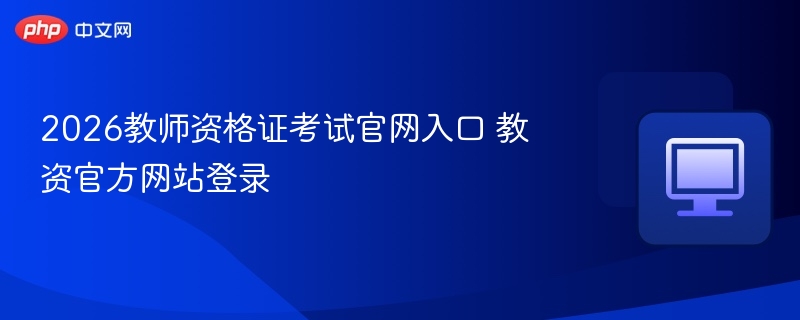 2026教师资格证考试官网入口 教资官方网站登录