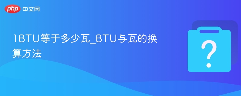 1BTU等于多少瓦_BTU与瓦的换算方法
