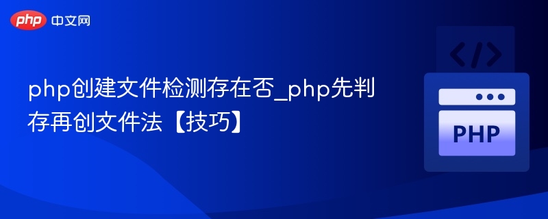php创建文件检测存在否_php先判存再创文件法【技巧】