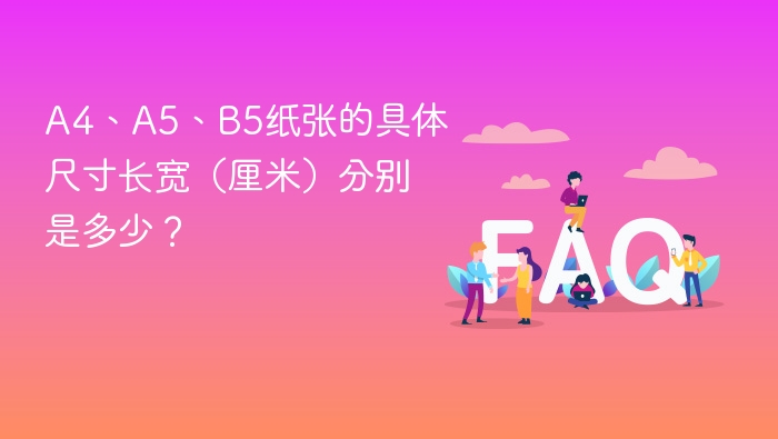 A4、A5、B5纸张的具体尺寸长宽（厘米）分别是多少？