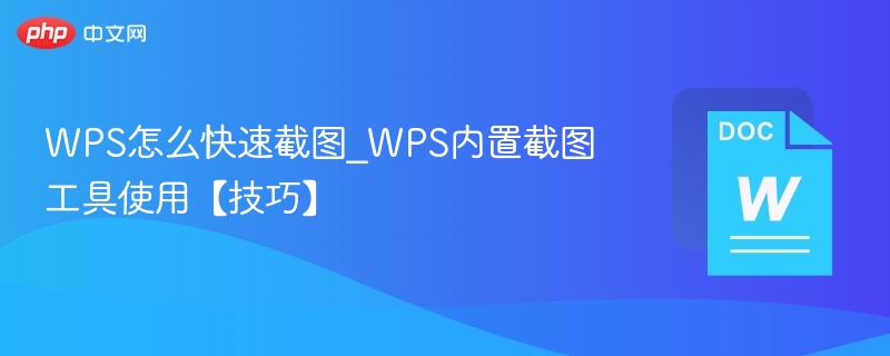 WPS怎么快速截图_WPS内置截图工具使用【技巧】
