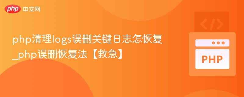 php清理logs误删关键日志怎恢复_php误删恢复法【救急】