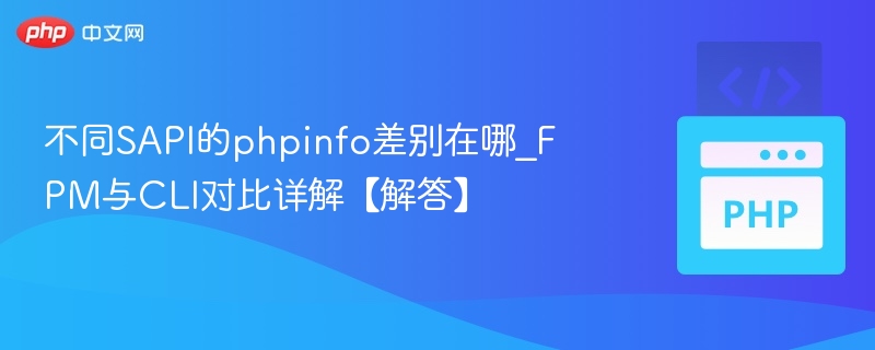 不同SAPI的phpinfo差别在哪_FPM与CLI对比详解【解答】