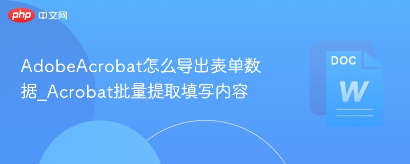 AdobeAcrobat怎么导出表单数据_Acrobat批量提取填写内容