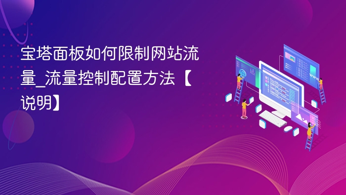 宝塔面板如何限制网站流量_流量控制配置方法【说明】