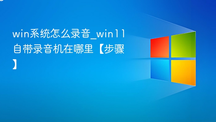 win系统怎么录音_win11自带录音机在哪里【步骤】