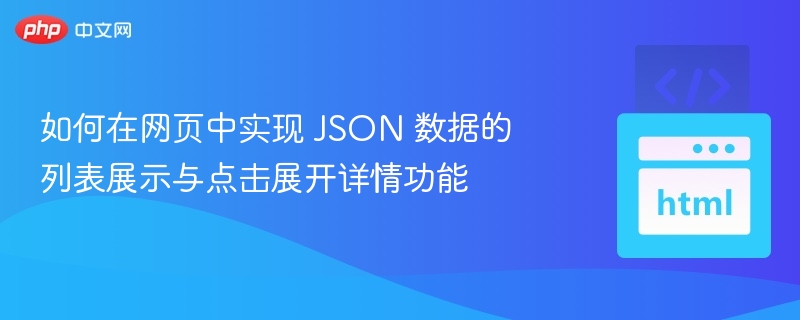 如何在网页中实现 JSON 数据的列表展示与点击展开详情功能
