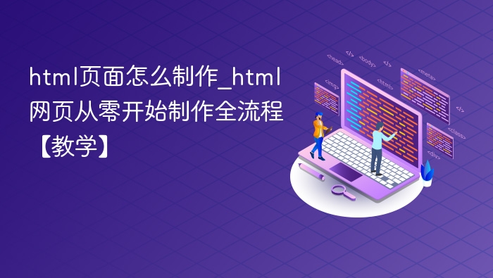 html页面怎么制作_html网页从零开始制作全流程【教学】