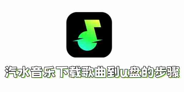 汽水音乐怎么下载歌曲到u盘?汽水音乐下载歌曲到u盘的步骤