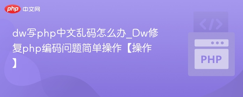dw写php中文乱码怎么办_Dw修复php编码问题简单操作【操作】