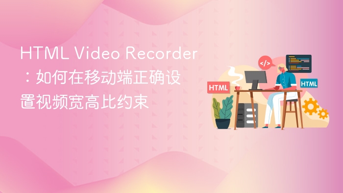 HTML Video Recorder:如何在移动端正确设置视频宽高比约束