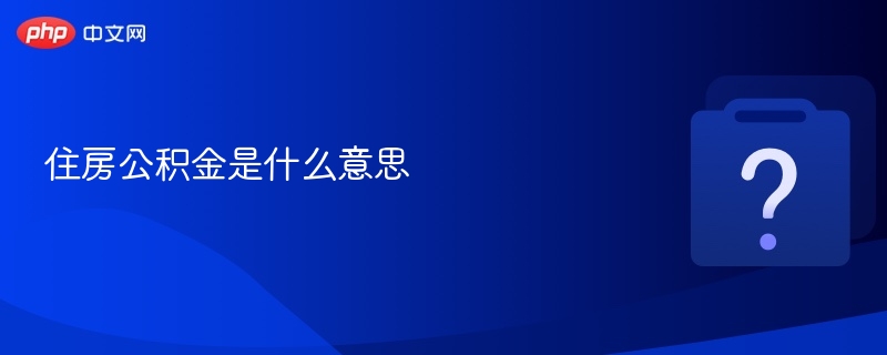 住房公积金是什么意思