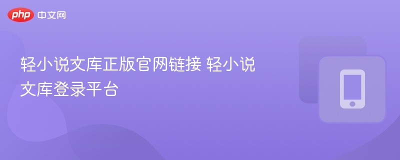 轻小说文库正版官网链接 轻小说文库登录平台