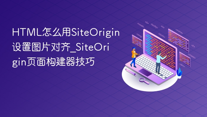 HTML怎么用SiteOrigin设置图片对齐_SiteOrigin页面构建器技巧