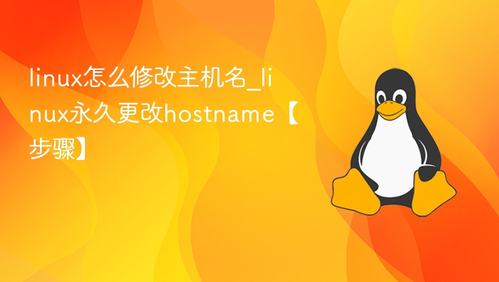 linux怎么修改主机名_linux永久更改hostname【步骤】
