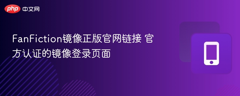 FanFiction镜像正版官网链接 官方认证的镜像登录页面