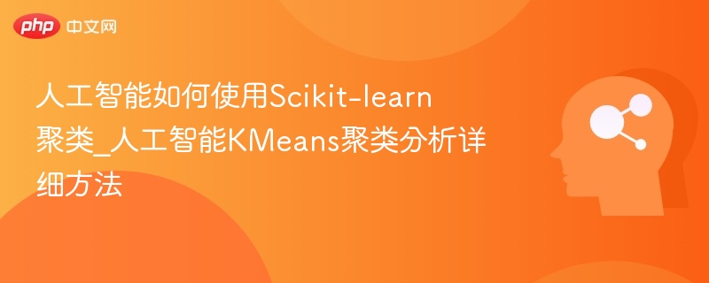 人工智能如何使用Scikit-learn聚类_人工智能KMeans聚类分析详细方法
