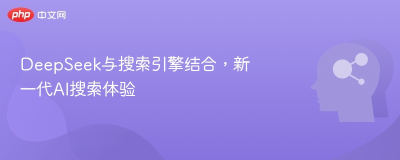 DeepSeek与搜索引擎结合,新一代AI搜索体验