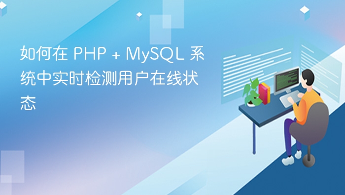 如何在 PHP + MySQL 系统中实时检测用户在线状态
