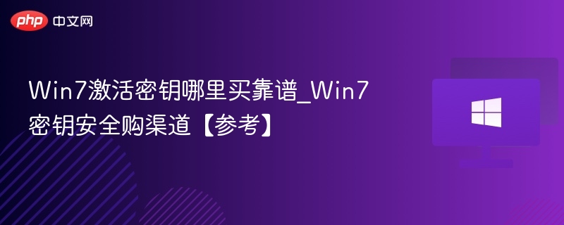 Win7激活密钥哪里买靠谱_Win7密钥安全购渠道【参考】