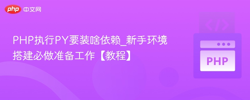 PHP执行PY要装啥依赖_新手环境搭建必做准备工作【教程】