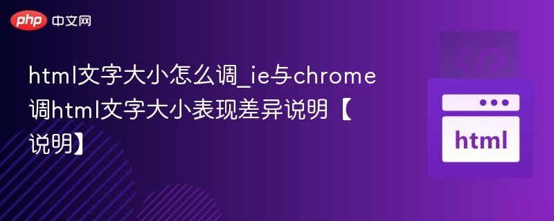 html文字大小怎么调_ie与chrome调html文字大小表现差异说明【说明】