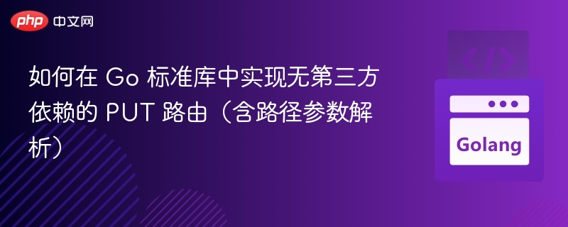 如何在 Go 标准库中实现无第三方依赖的 PUT 路由（含路径参数解析）
