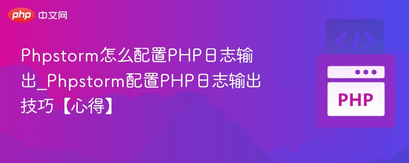Phpstorm怎么配置PHP日志输出_Phpstorm配置PHP日志输出技巧【心得】