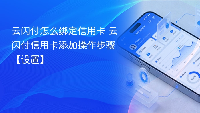 云闪付怎么绑定信用卡 云闪付信用卡添加操作步骤【设置】