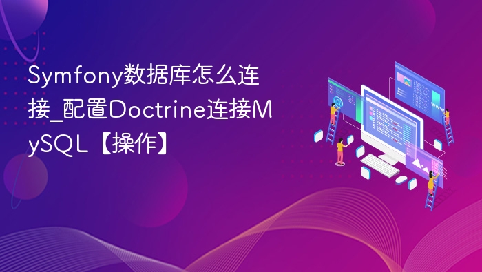 Symfony数据库怎么连接_配置Doctrine连接MySQL【操作】