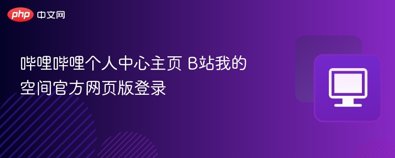 哔哩哔哩个人中心主页 B站我的空间官方网页版登录