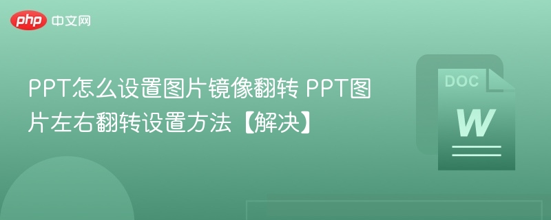 PPT怎么设置图片镜像翻转 PPT图片左右翻转设置方法【解决】