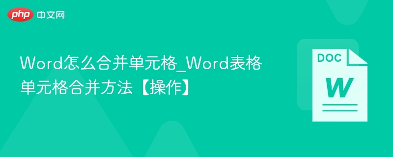 Word怎么合并单元格_Word表格单元格合并方法【操作】