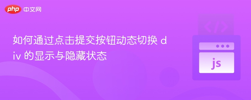 如何通过点击提交按钮动态切换 div 的显示与隐藏状态
