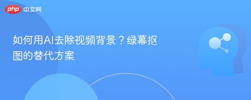 如何用AI去除视频背景？绿幕抠图的替代方案