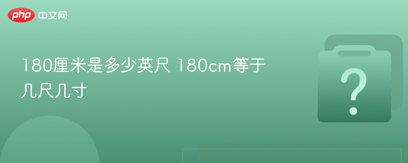 180厘米是多少英尺 180cm等于几尺几寸