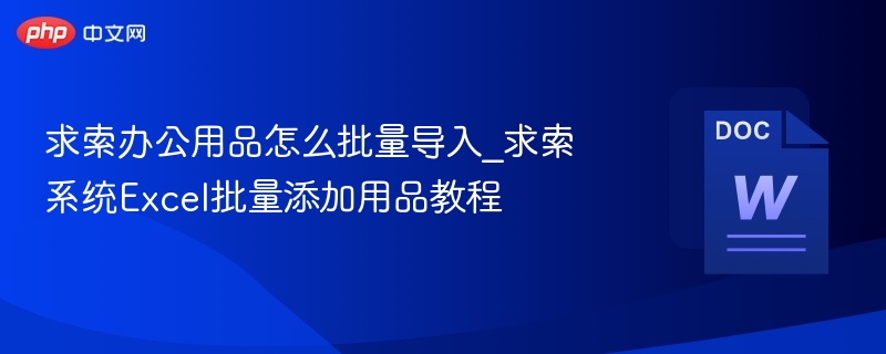 求索办公用品怎么批量导入_求索系统Excel批量添加用品教程