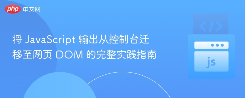 将 JavaScript 输出从控制台迁移至网页 DOM 的完整实践指南
