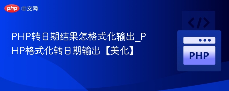 PHP转日期结果怎格式化输出_PHP格式化转日期输出【美化】