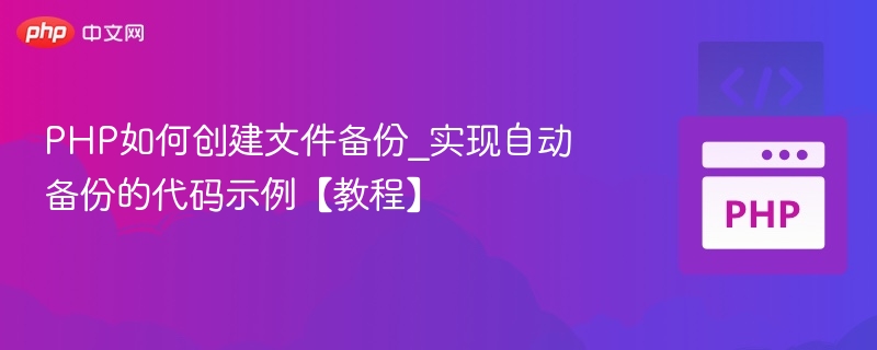 PHP如何创建文件备份_实现自动备份的代码示例【教程】
