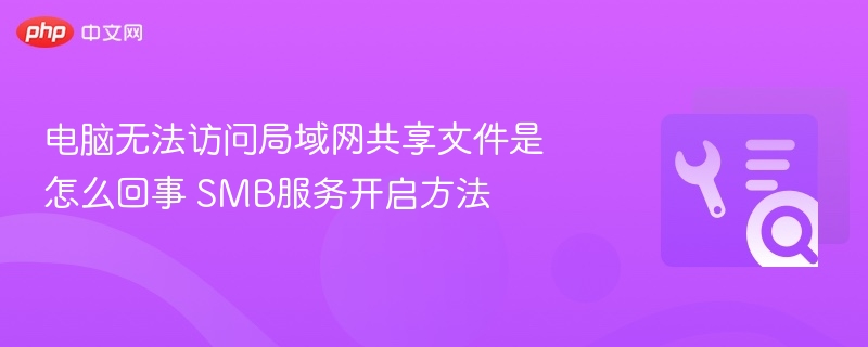 电脑无法访问局域网共享文件是怎么回事 SMB服务开启方法