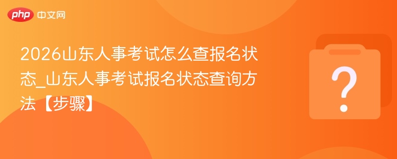 2026山东人事考试怎么查报名状态_山东人事考试报名状态查询方法【步骤】