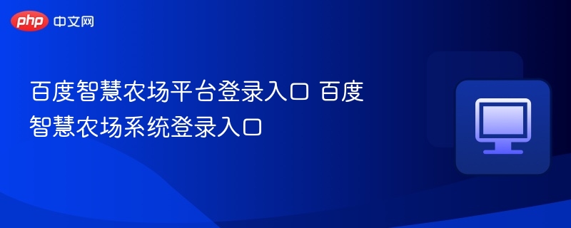 百度智慧农场平台登录入口 百度智慧农场系统登录入口