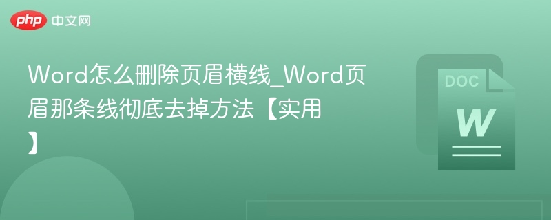 Word怎么删除页眉横线_Word页眉那条线彻底去掉方法【实用】